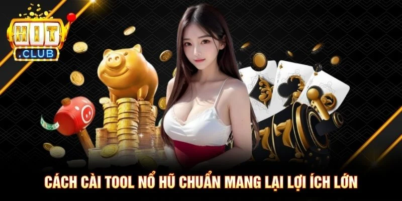 Cách cài tool nổ hũ chuẩn mang lại lợi ích lớn Cách cài tool nổ hũ chuẩn mang lại lợi ích lớn