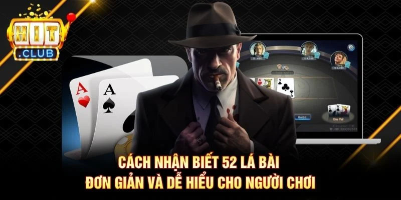 Cách nhận biết 52 lá bài đơn giản và dễ hiểu cho người chơi Cách nhận biết 52 lá bài đơn giản và dễ hiểu cho người chơi