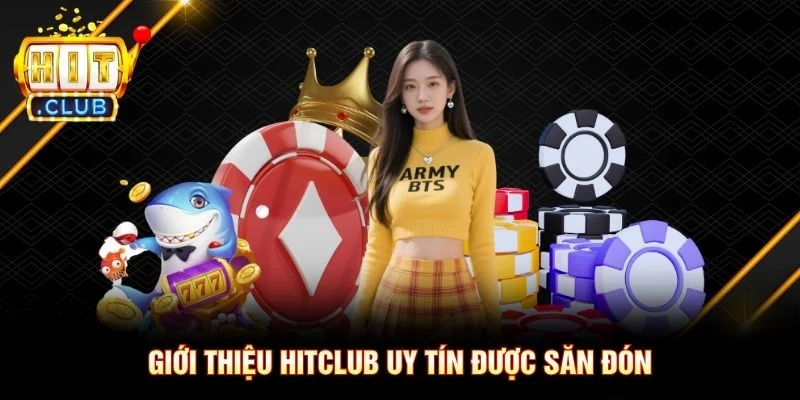 Giới thiệu Hitclub uy tín được săn đón