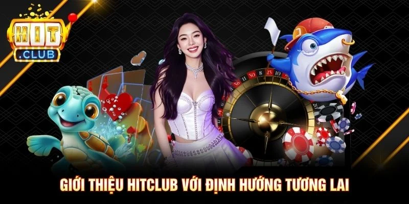 Giới thiệu Hitclub với định hướng tương lai