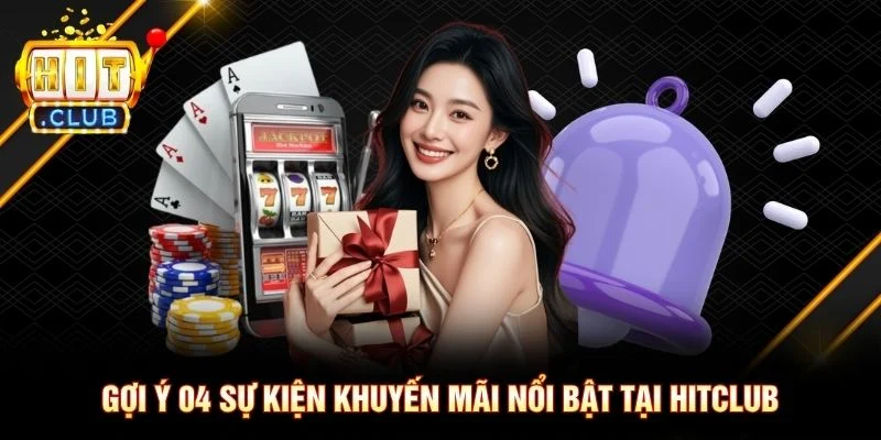 Trang Chủ Gợi ý 04 sự kiện khuyến mãi nổi bật tại Hitclub