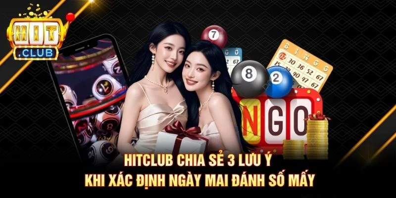 Hitclub chia sẻ 3 lưu ý khi xác định ngày mai đánh số mấy Hitclub chia sẻ 3 lưu ý khi xác định ngày mai đánh số mấy