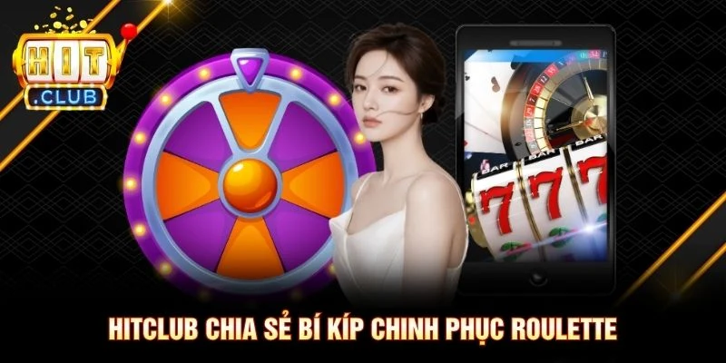 Hitclub chia sẻ bí kíp chinh phục Roulette Hitclub chia sẻ bí kíp chinh phục Roulette