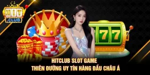Hitclub Slot Game - Thiên Đường Uy Tín Hàng Đầu Châu Á