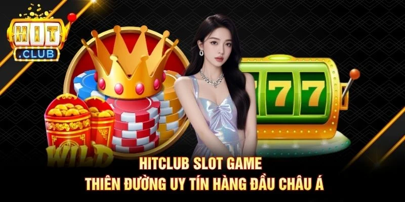 Hitclub Slot Game - Thiên Đường Uy Tín Hàng Đầu Châu Á