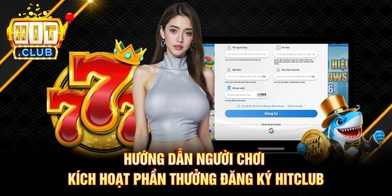 Hướng dẫn người chơi kích hoạt phần thưởng đăng ký Hitclub Hướng dẫn người chơi kích hoạt phần thưởng đăng ký Hitclub