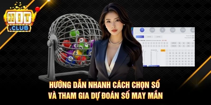 Hướng dẫn nhanh cách chọn số và tham gia dự đoán số may mắn Hướng dẫn nhanh cách chọn số và tham gia dự đoán số may mắn