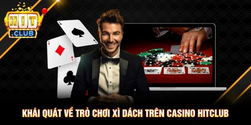 Khái quát về trò chơi Xì dách trên Casino Hitclub Khái quát về trò chơi Xì dách trên Casino Hitclub