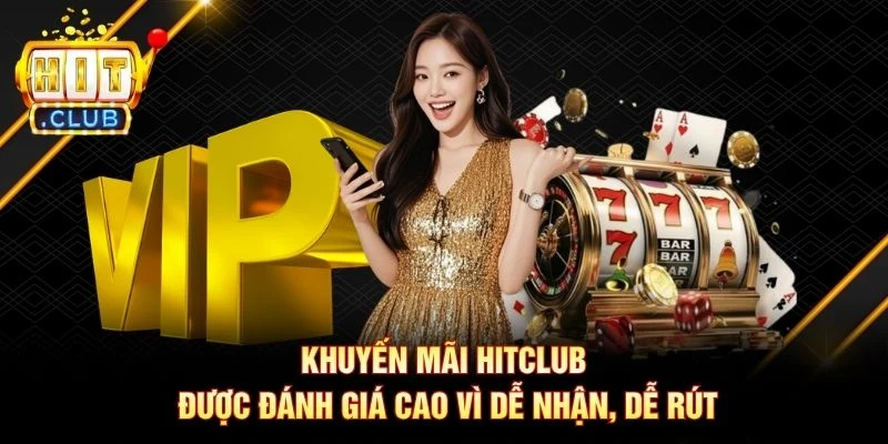 Khuyến mãi Hitclub được đánh giá cao vì dễ nhận, dễ rút Khuyến mãi Hitclub được đánh giá cao vì dễ nhận, dễ rút