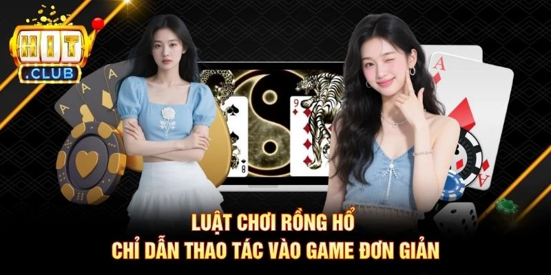 Luật Chơi Rồng Hổ - Chỉ Dẫn Thao Tác Vào Game Đơn Giản luat choi rong ho chi dan thao tac vao game don gian