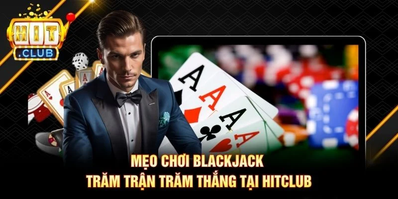 Mẹo chơi Blackjack trăm trận trăm thắng tại Hitclub Mẹo chơi Blackjack trăm trận trăm thắng tại Hitclub