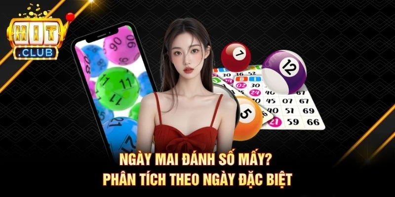 Ngày mai đánh số mấy? Phân tích theo ngày đặc biệt Ngày mai đánh số mấy? Phân tích theo ngày đặc biệt