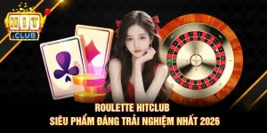 Roulette Hitclub | Siêu Phẩm Đáng Trải Nghiệm Nhất 2026
