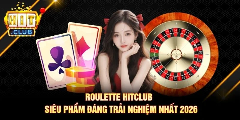 Roulette Hitclub | Siêu Phẩm Đáng Trải Nghiệm Nhất 2026 Roulette Hitclub | Siêu Phẩm Đáng Trải Nghiệm Nhất 2026