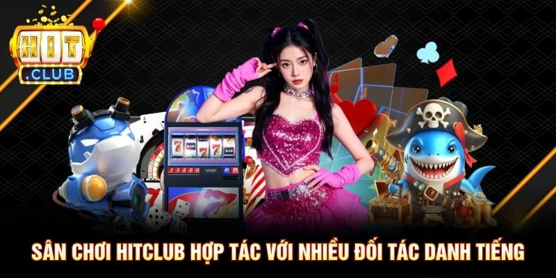 Trang Chủ Sân chơi Hitclub hợp tác với nhiều đối tác danh tiếng