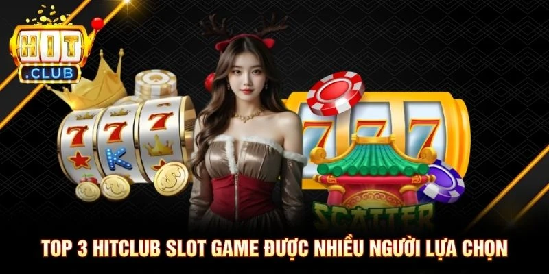 Top 3 Hitclub slot game được nhiều người lựa chọn